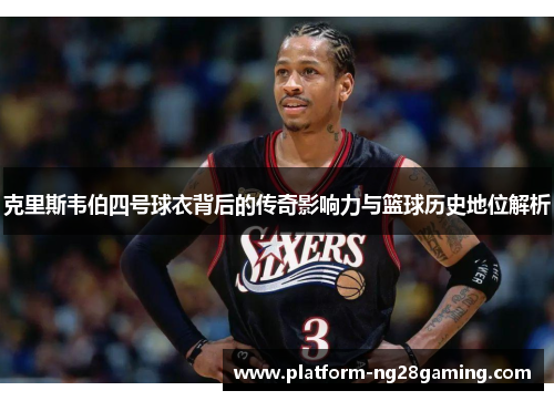 克里斯韦伯四号球衣背后的传奇影响力与篮球历史地位解析