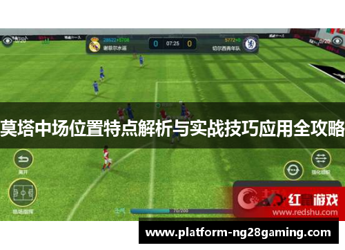 莫塔中场位置特点解析与实战技巧应用全攻略
