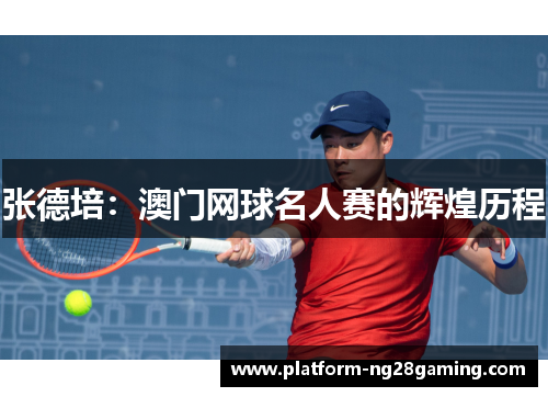 张德培：澳门网球名人赛的辉煌历程