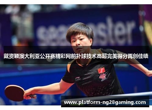 戴资颖澳大利亚公开赛精彩网前扑球技术高超完美得分再创佳绩