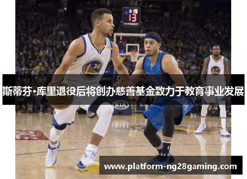 斯蒂芬·库里退役后将创办慈善基金致力于教育事业发展