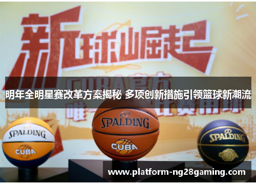 明年全明星赛改革方案揭秘 多项创新措施引领篮球新潮流