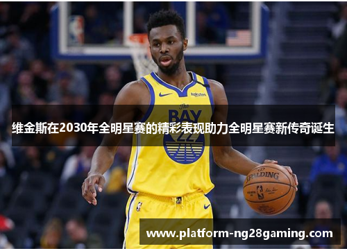 维金斯在2030年全明星赛的精彩表现助力全明星赛新传奇诞生