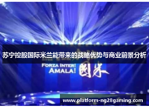 苏宁控股国际米兰能带来的战略优势与商业前景分析